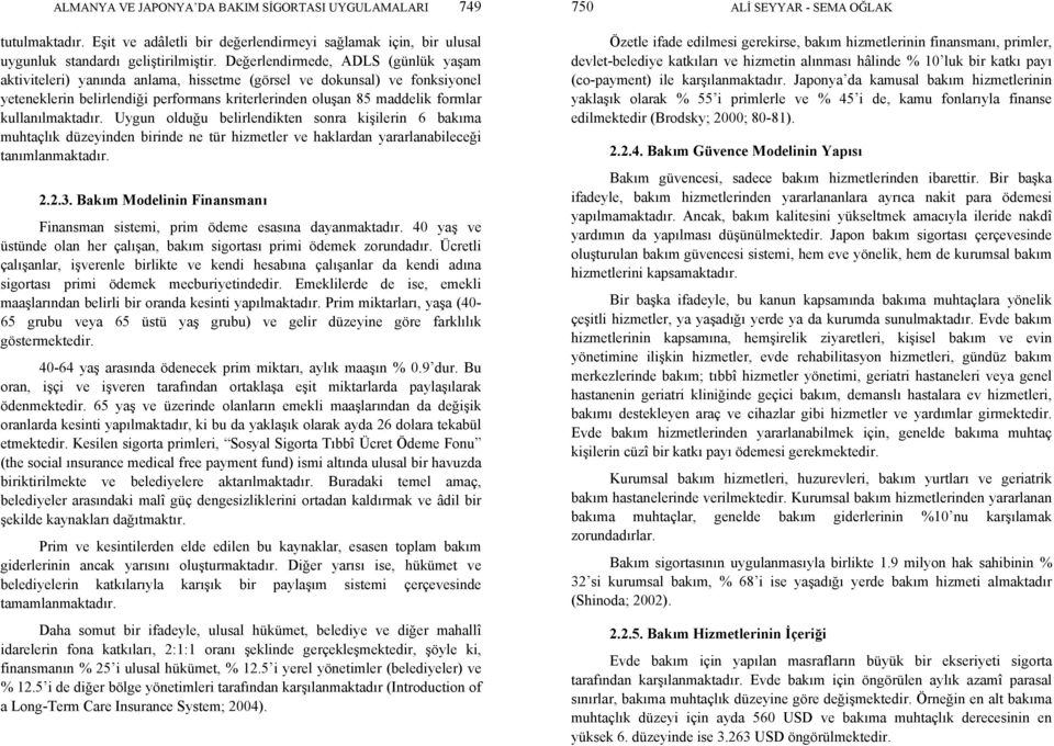 kullanılmaktadır. Uygun olduğu belirlendikten sonra kişilerin 6 bakıma muhtaçlık düzeyinden birinde ne tür hizmetler ve haklardan yararlanabileceği tanımlanmaktadır. 2.2.3.