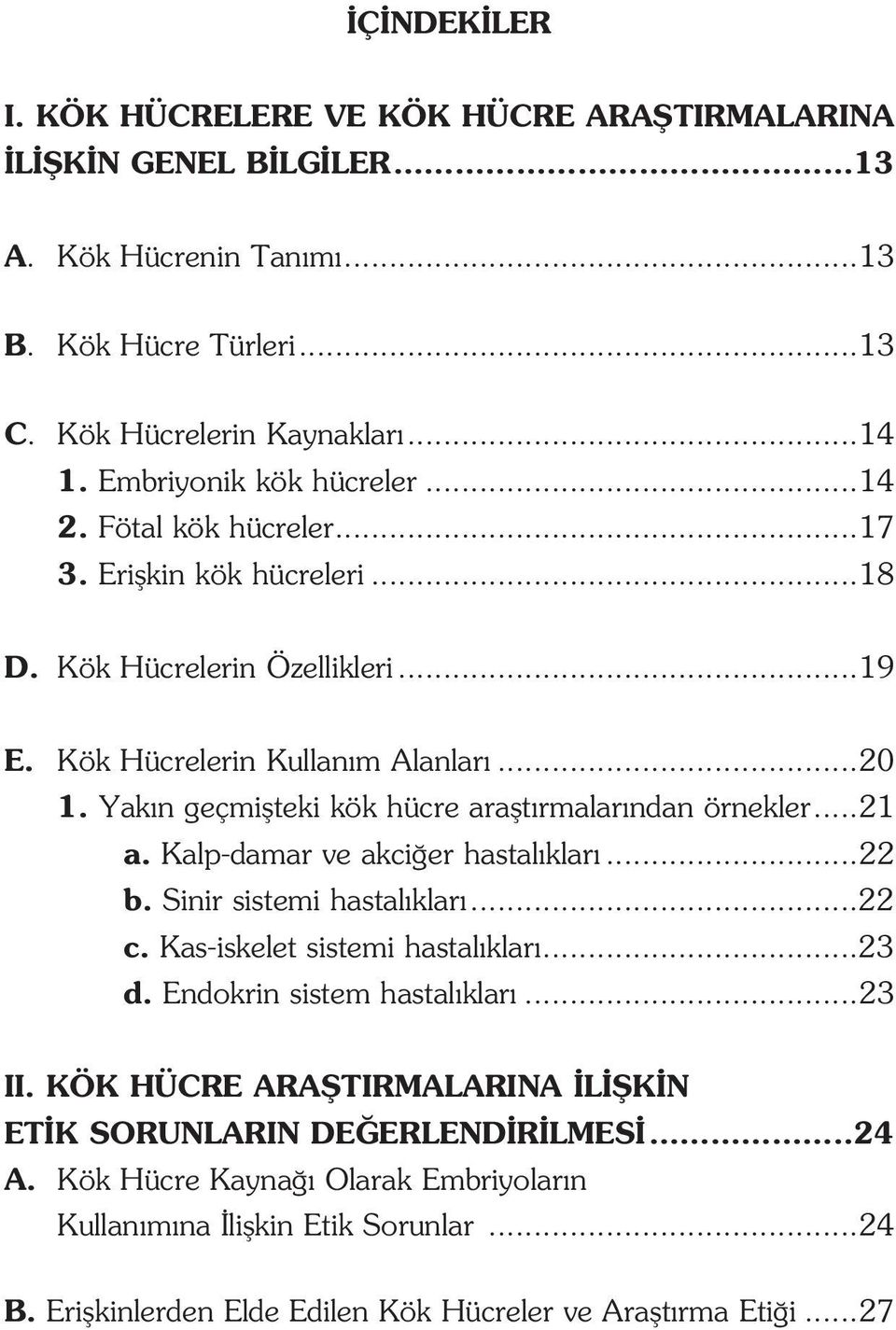 Yak n geçmiflteki kök hücre araflt rmalar ndan örnekler...21 a. Kalp-damar ve akci er hastal klar...22 b. Sinir sistemi hastal klar...22 c. Kas-iskelet sistemi hastal klar...23 d.