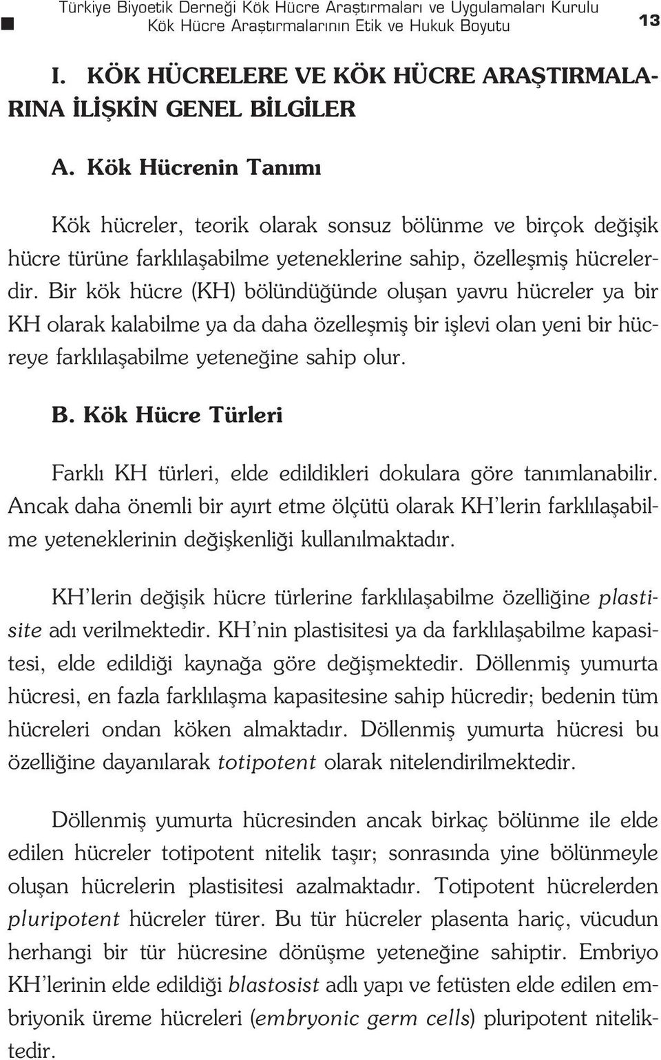 Bir kök hücre (KH) bölündü ünde oluflan yavru hücreler ya bir KH olarak kalabilme ya da daha özelleflmifl bir ifllevi olan yeni bir hücreye farkl laflabilme yetene ine sahip olur. B.