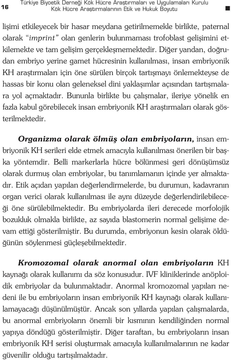 Di er yandan, do rudan embriyo yerine gamet hücresinin kullan lmas, insan embriyonik KH araflt rmalar için öne sürülen birçok tart flmay önlemekteyse de hassas bir konu olan geleneksel dini yaklafl