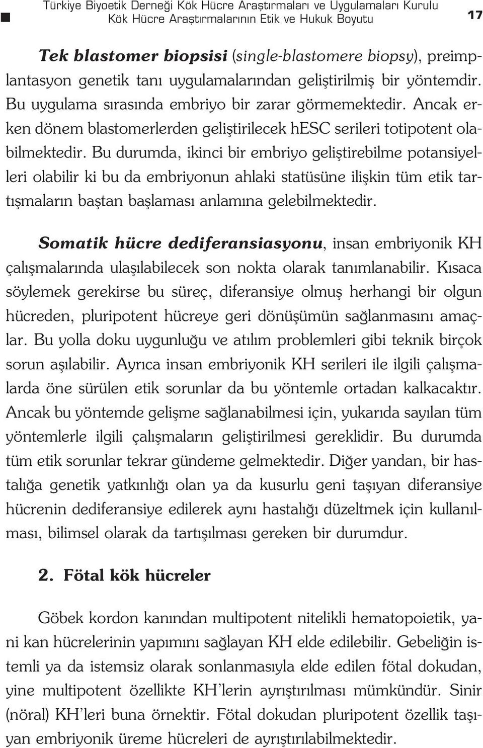 Bu durumda, ikinci bir embriyo gelifltirebilme potansiyelleri olabilir ki bu da embriyonun ahlaki statüsüne iliflkin tüm etik tart flmalar n bafltan bafllamas anlam na gelebilmektedir.