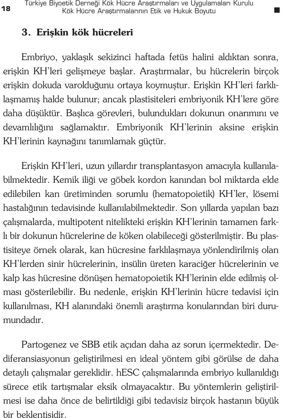 Araflt rmalar, bu hücrelerin birçok eriflkin dokuda varoldu unu ortaya koymufltur. Eriflkin KH leri farkl - laflmam fl halde bulunur; ancak plastisiteleri embriyonik KH lere göre daha düflüktür.