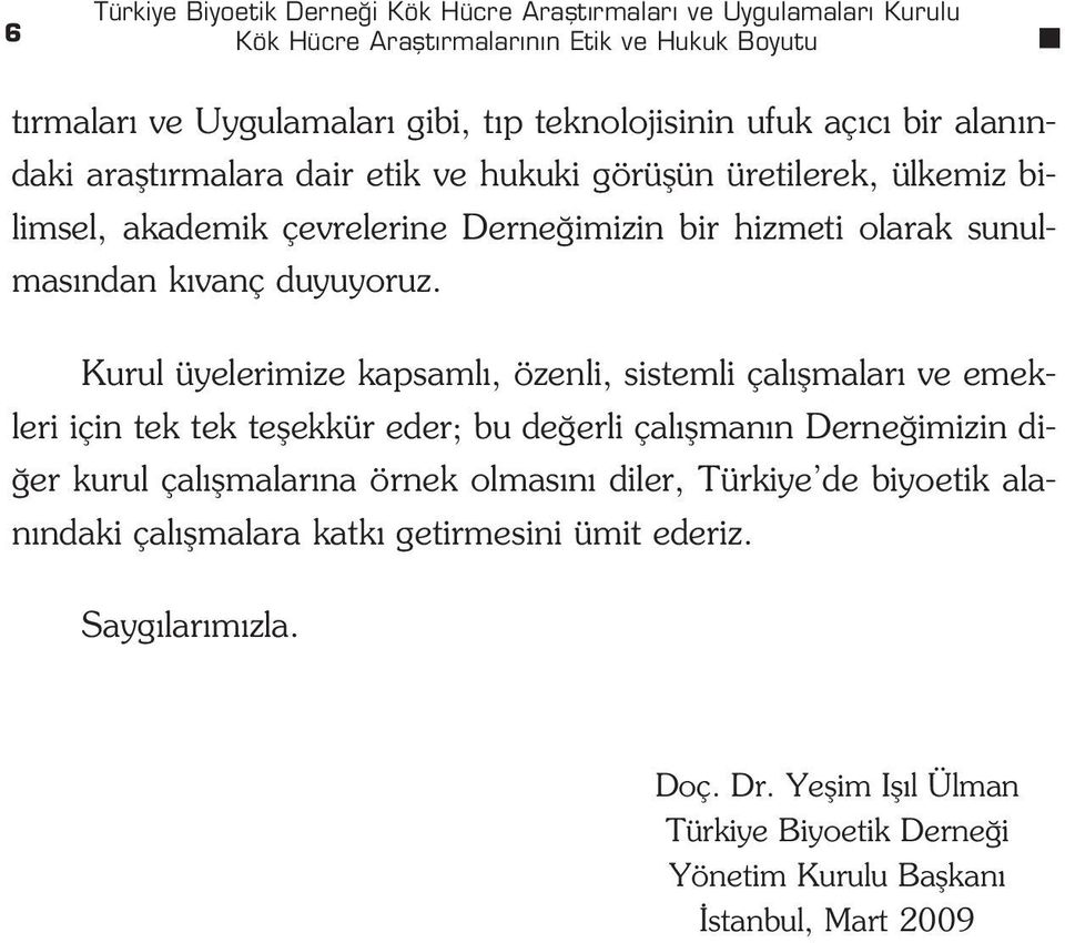 Kurul üyelerimize kapsaml, özenli, sistemli çal flmalar ve emekleri için tek tek teflekkür eder; bu de erli çal flman n Derne imizin di- er kurul çal flmalar na örnek olmas n