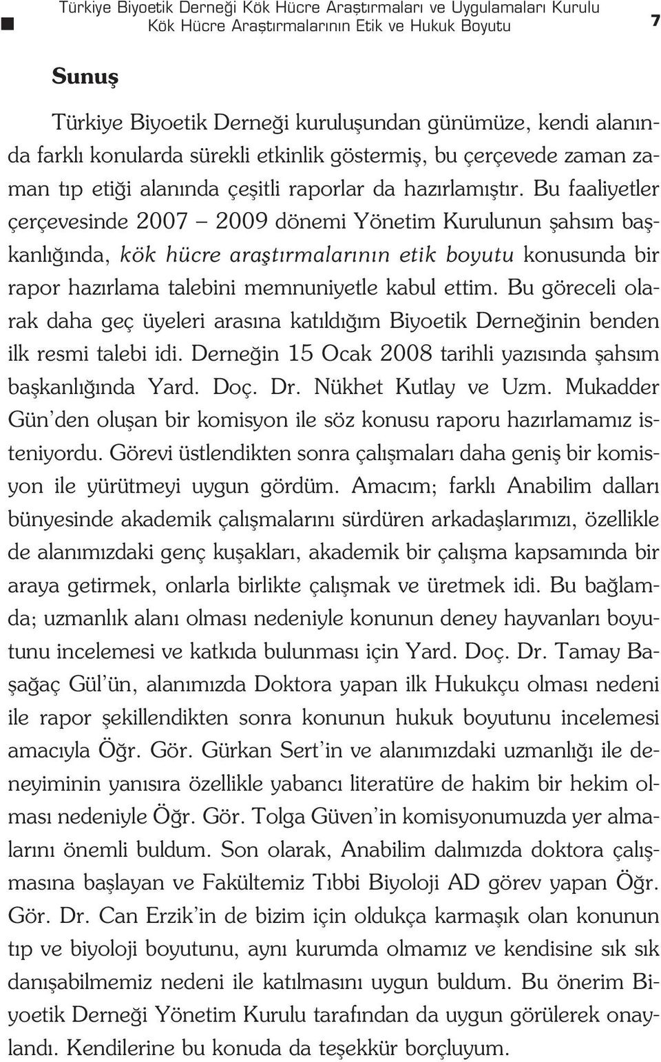 Bu faaliyetler çerçevesinde 2007 2009 dönemi Yönetim Kurulunun flahs m baflkanl nda, kök hücre araflt rmalar n n etik boyutu konusunda bir rapor haz rlama talebini memnuniyetle kabul ettim.