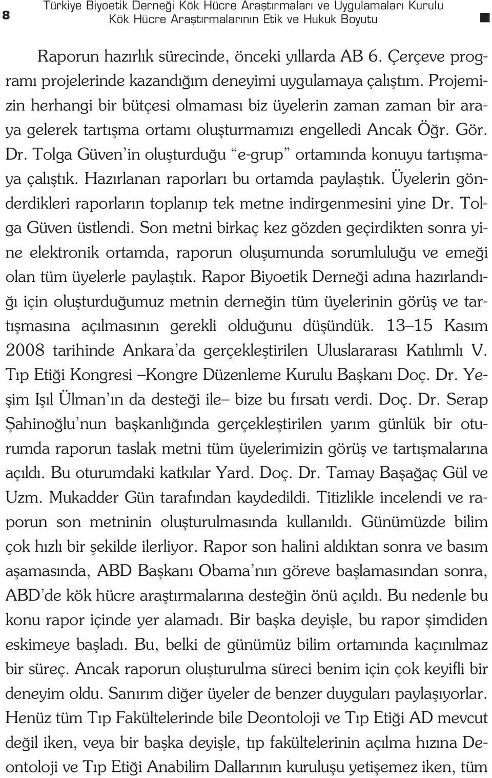 Projemizin herhangi bir bütçesi olmamas biz üyelerin zaman zaman bir araya gelerek tart flma ortam oluflturmam z engelledi Ancak Ö r. Gör. Dr.