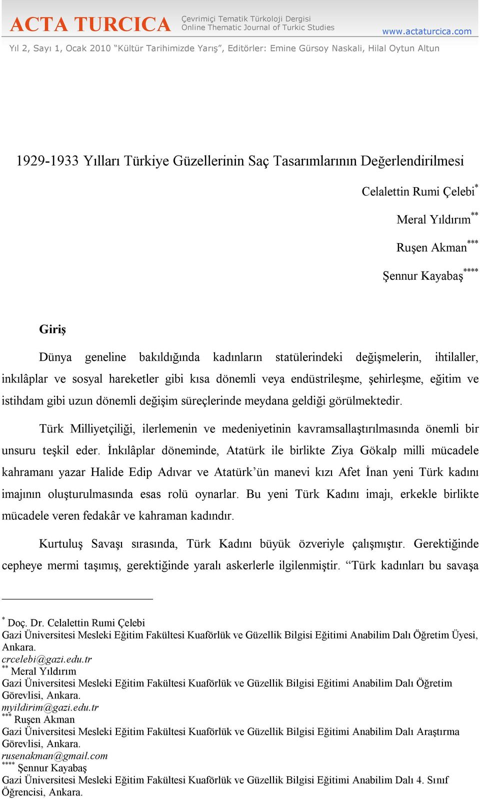 Yıldırım ** Ruşen Akman *** Şennur Kayabaş **** Giriş Dünya geneline bakıldığında kadınların statülerindeki değişmelerin, ihtilaller, inkılâplar ve sosyal hareketler gibi kısa dönemli veya