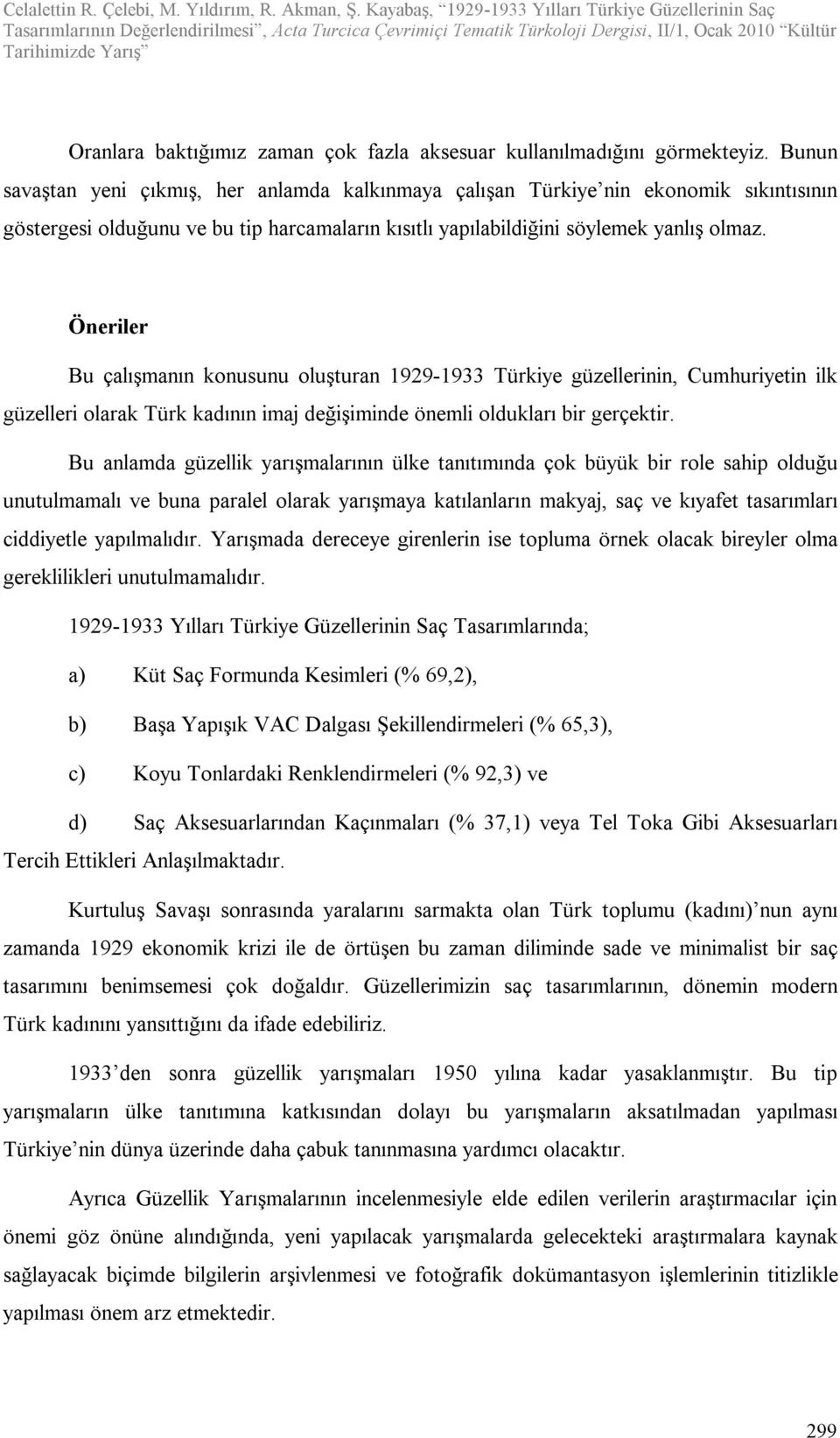 Öneriler Bu çalışmanın konusunu oluşturan 1929-1933 Türkiye güzellerinin, Cumhuriyetin ilk güzelleri olarak Türk kadının imaj değişiminde önemli oldukları bir gerçektir.