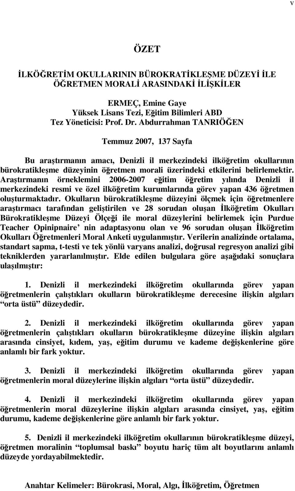 Araştırmanın örneklemini 2006-2007 eğitim öğretim yılında Denizli il merkezindeki resmi ve özel ilköğretim kurumlarında görev yapan 436 öğretmen oluşturmaktadır.