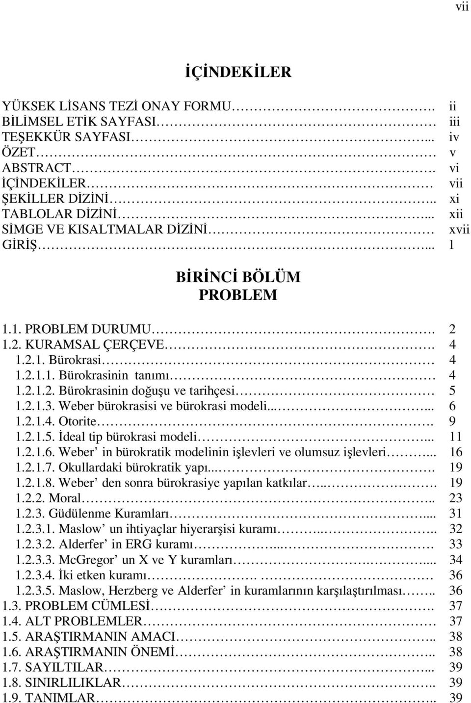 2.1.3. Weber bürokrasisi ve bürokrasi modeli...... 6 1.2.1.4. Otorite. 9 1.2.1.5. İdeal tip bürokrasi modeli... 11 1.2.1.6. Weber in bürokratik modelinin işlevleri ve olumsuz işlevleri... 16 1.2.1.7.