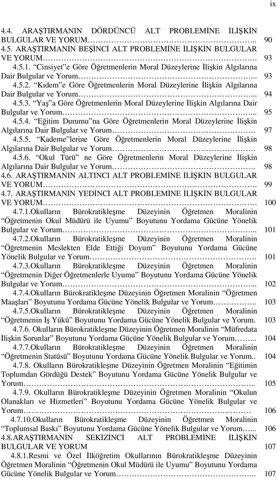 .. 95 4.5.4. Eğitim Durumu na Göre Öğretmenlerin Moral Düzeylerine İlişkin Algılarına Dair Bulgular ve Yorum. 97 4.5.5. Kademe lerine Göre Öğretmenlerin Moral Düzeylerine İlişkin Algılarına Dair Bulgular ve Yorum.