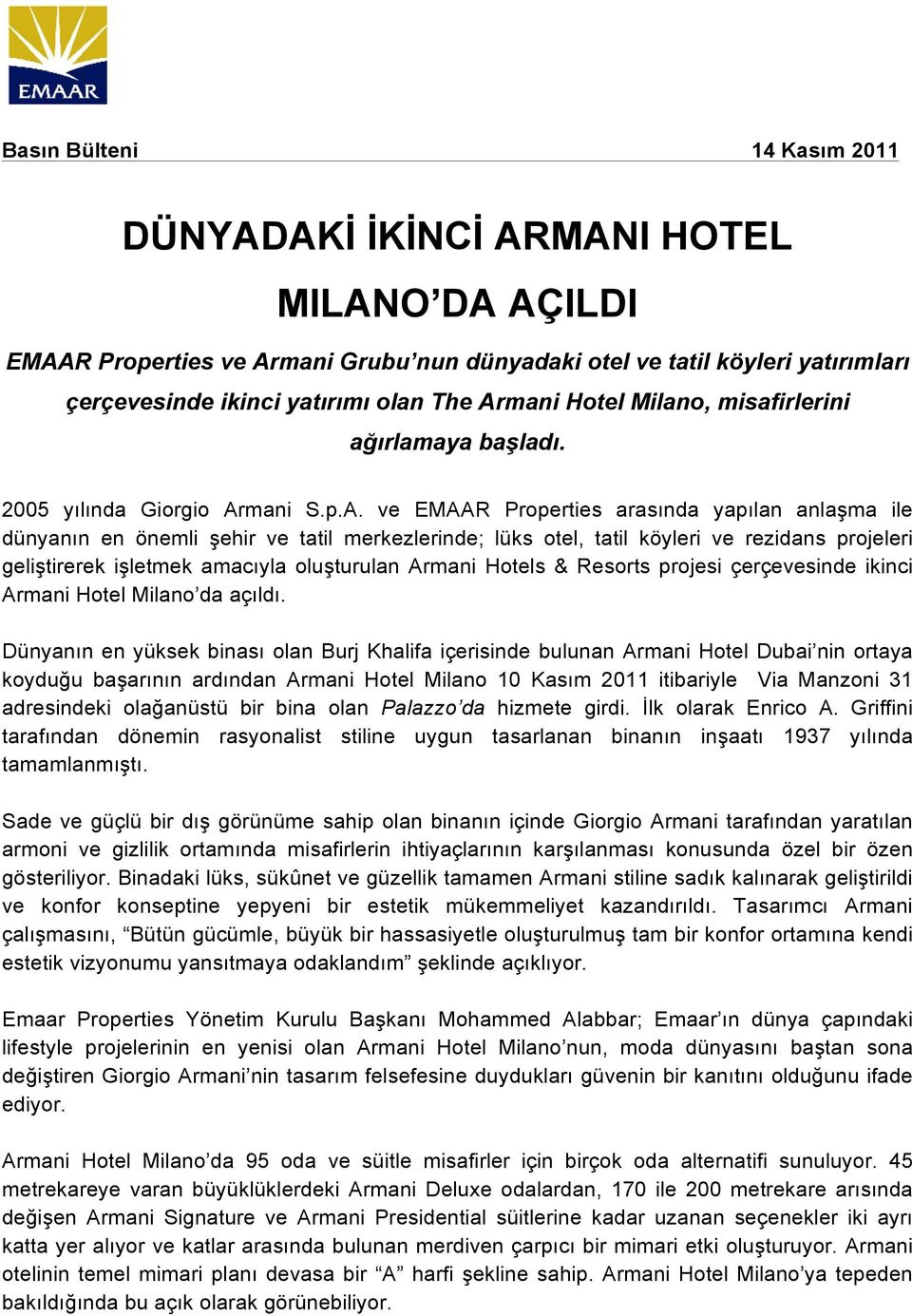 tatil köyleri ve rezidans projeleri geliştirerek işletmek amacıyla oluşturulan Armani Hotels & Resorts projesi çerçevesinde ikinci Armani Hotel Milano da açıldı.