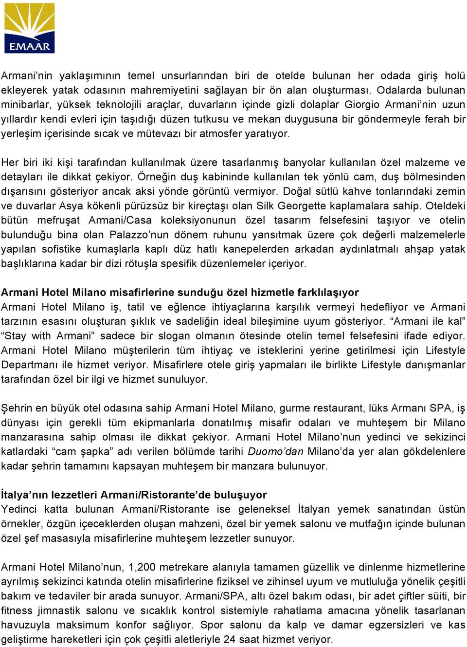 ferah bir yerleşim içerisinde sıcak ve mütevazı bir atmosfer yaratıyor. Her biri iki kişi tarafından kullanılmak üzere tasarlanmış banyolar kullanılan özel malzeme ve detayları ile dikkat çekiyor.