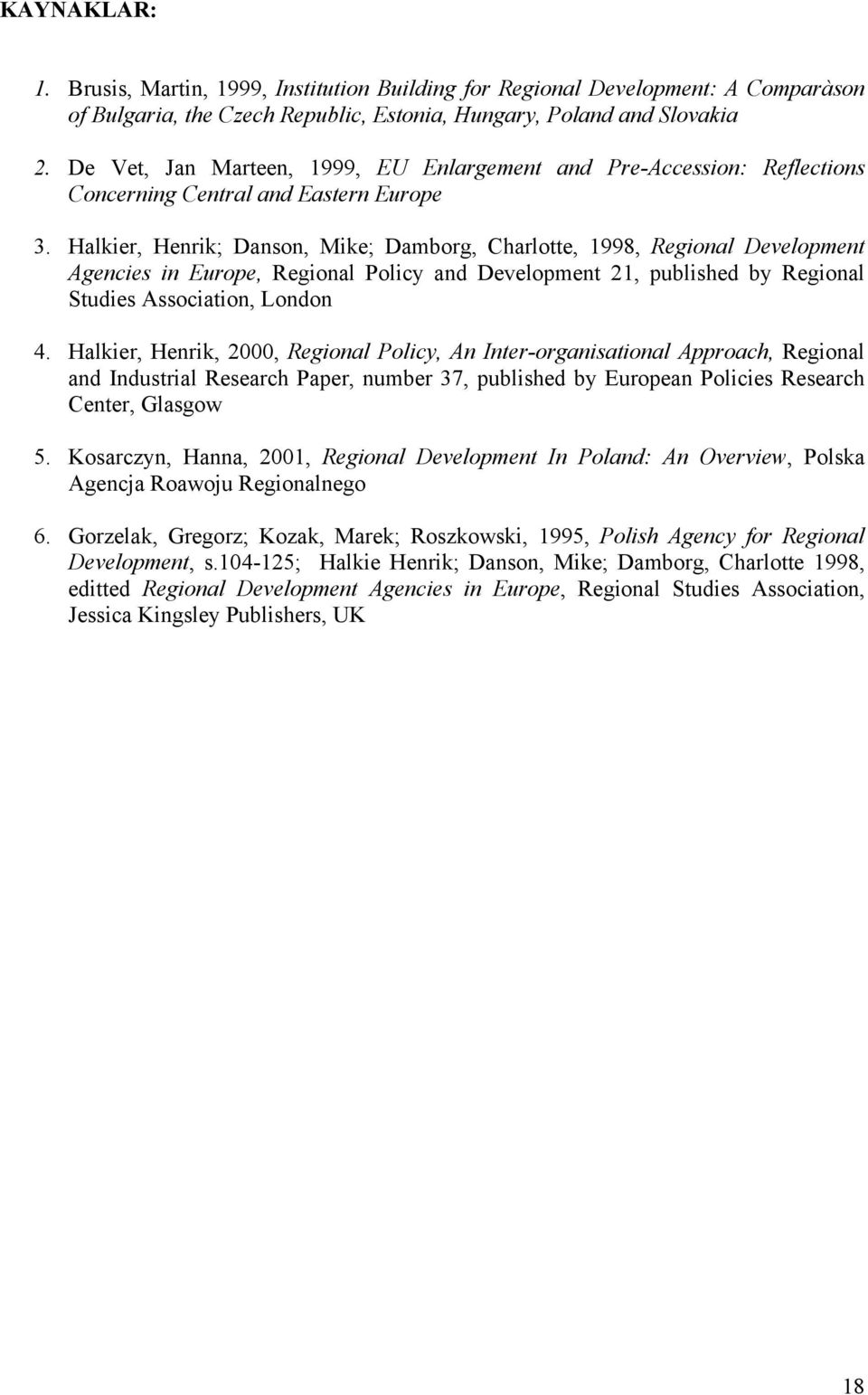 Halkier, Henrik; Danson, Mike; Damborg, Charlotte, 1998, Regional Development Agencies in Europe, Regional Policy and Development 21, published by Regional Studies Association, London 4.