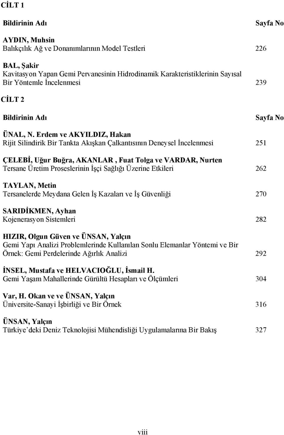 Erdem ve AKYILDIZ, Hakan Rijit Silindirik Bir Tankta Akışkan Çalkantısının Deneysel İncelenmesi 251 ÇELEBİ, Uğur Buğra, AKANLAR, Fuat Tolga ve VARDAR, Nurten Tersane Üretim Proseslerinin İşçi Sağlığı