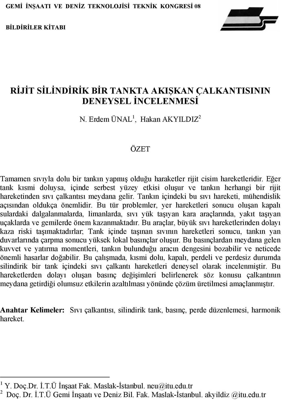 Eğer tank kısmi doluysa, içinde serbest yüzey etkisi oluşur ve tankın herhangi bir rijit hareketinden sıvı çalkantısı meydana gelir.