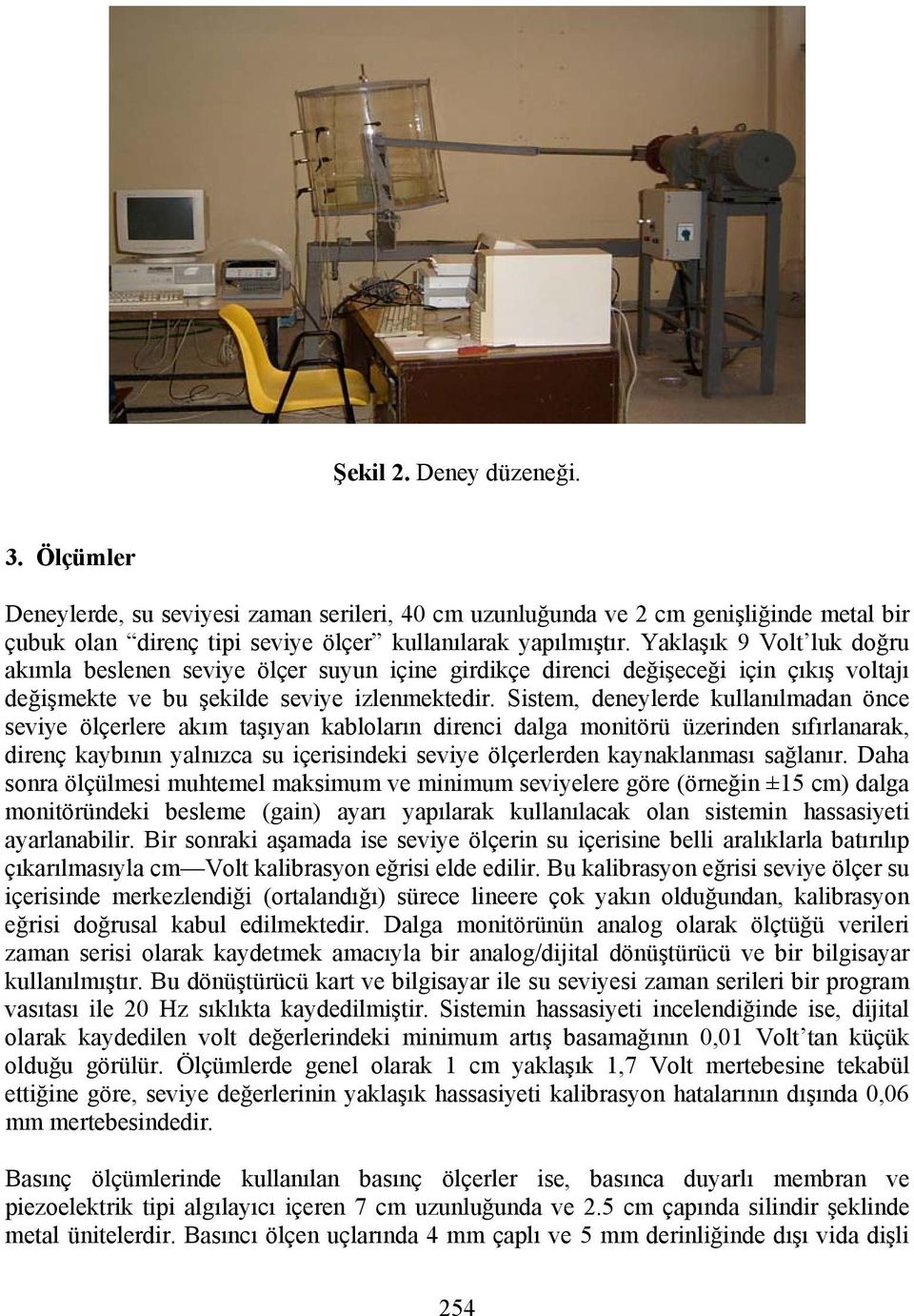 Sistem, deneylerde kullanılmadan önce seviye ölçerlere akım taşıyan kabloların direnci dalga monitörü üzerinden sıfırlanarak, direnç kaybının yalnızca su içerisindeki seviye ölçerlerden kaynaklanması