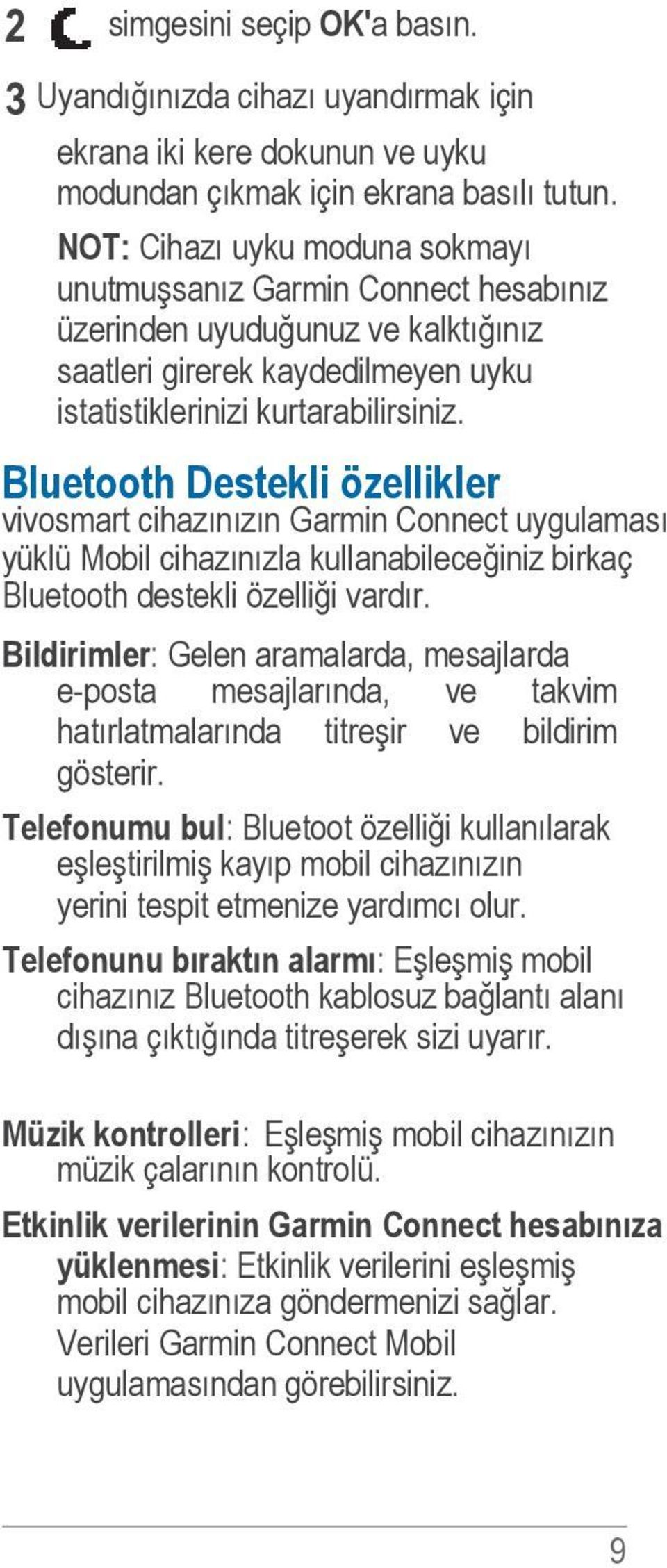 Bluetooth Destekli özellikler vivosmart cihazınızın Garmin Connect uygulaması yüklü Mobil cihazınızla kullanabileceğiniz birkaç Bluetooth destekli özelliği vardır.