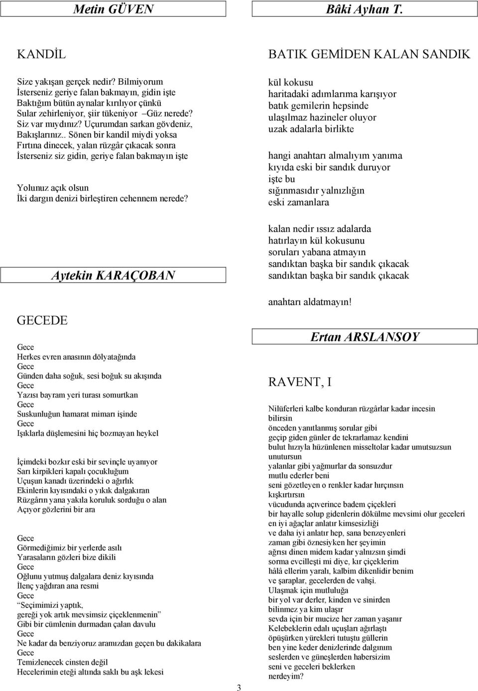 . Sönen bir kandil miydi yoksa Fırtına dinecek, yalan rüzgâr çıkacak sonra İsterseniz siz gidin, geriye falan bakmayın işte Yolunuz açık olsun İki dargın denizi birleştiren cehennem nerede?