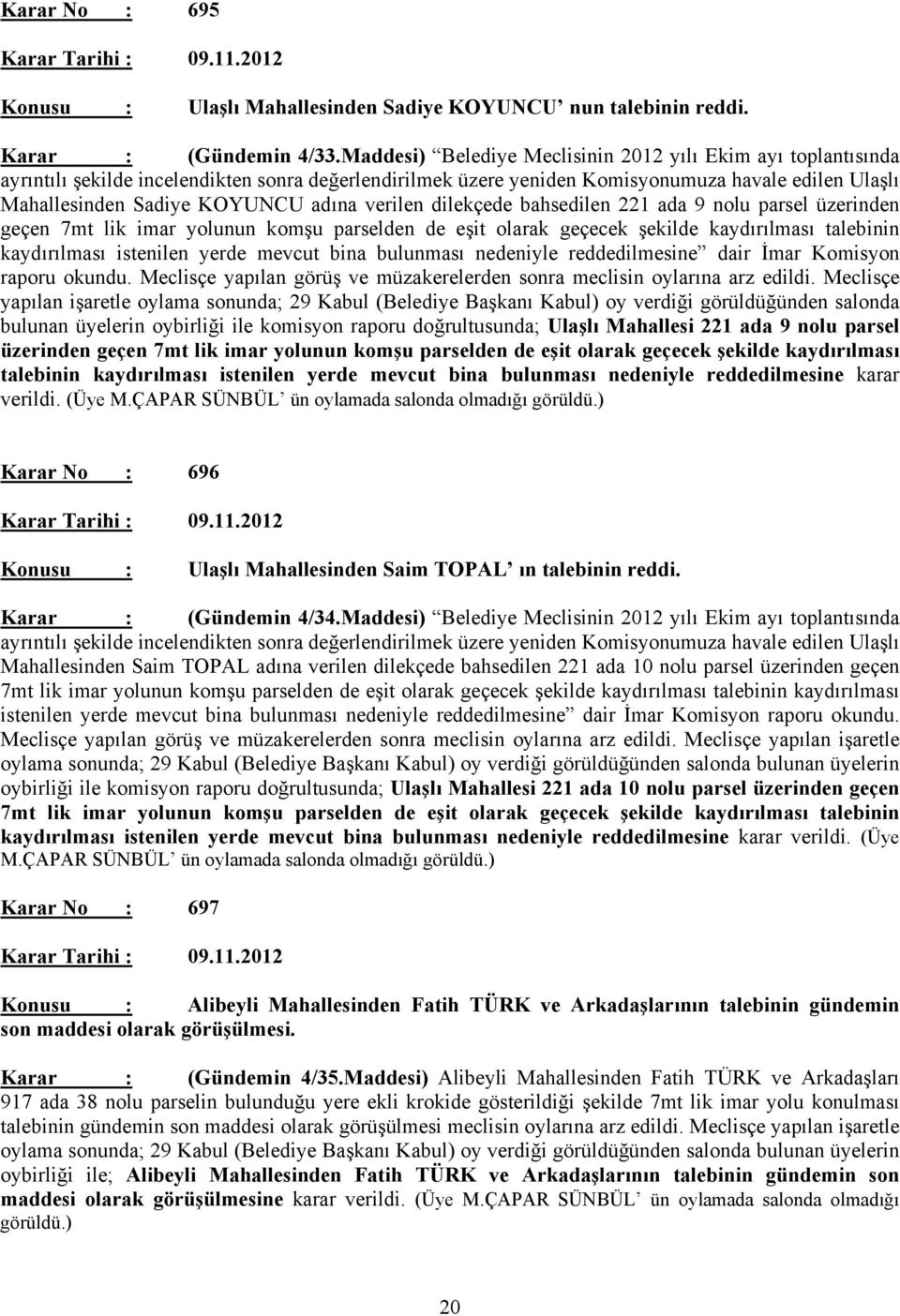 adına verilen dilekçede bahsedilen 221 ada 9 nolu parsel üzerinden geçen 7mt lik imar yolunun komşu parselden de eşit olarak geçecek şekilde kaydırılması talebinin kaydırılması istenilen yerde mevcut