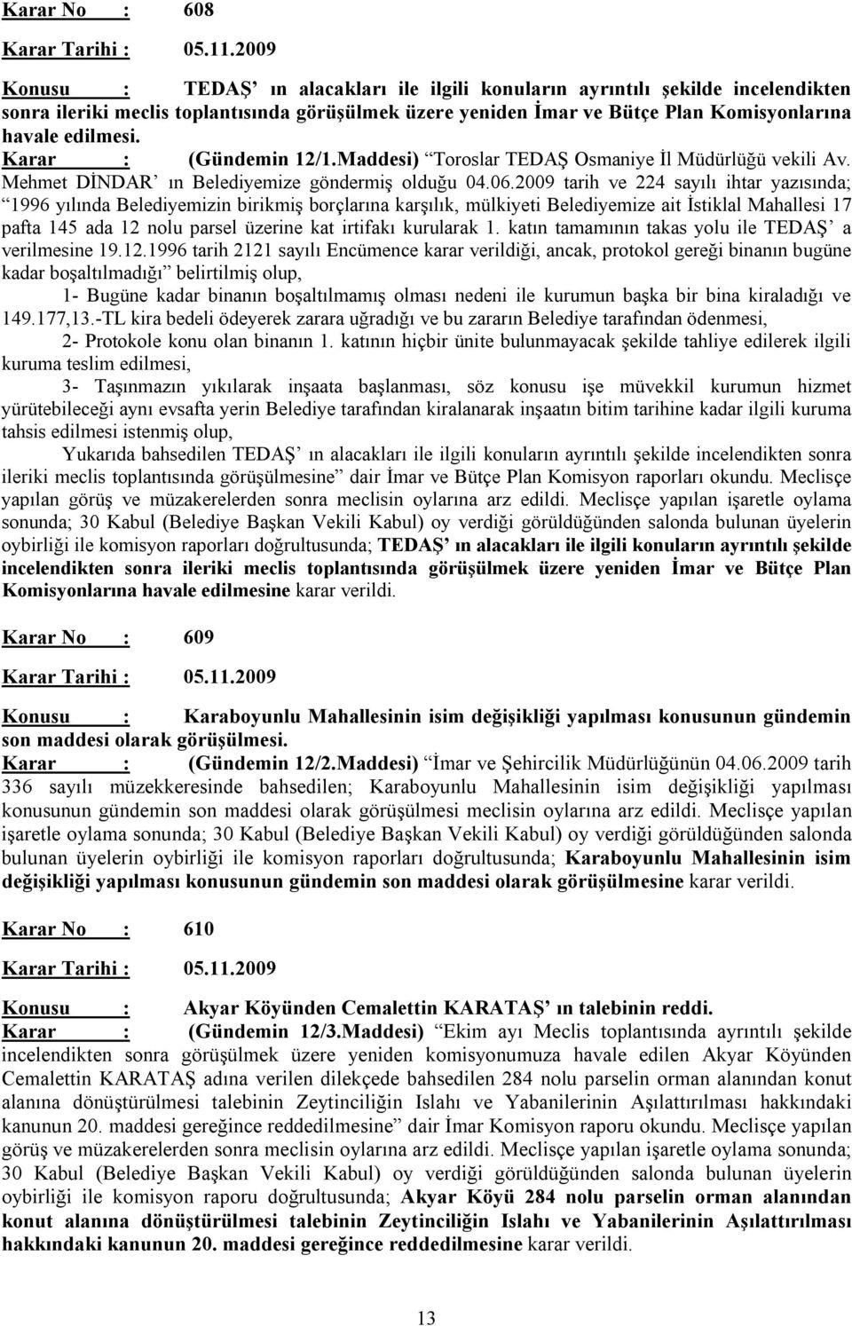 Karar : (Gündemin 12/1.Maddesi) Toroslar TEDAŞ Osmaniye İl Müdürlüğü vekili Av. Mehmet DİNDAR ın Belediyemize göndermiş olduğu 04.06.