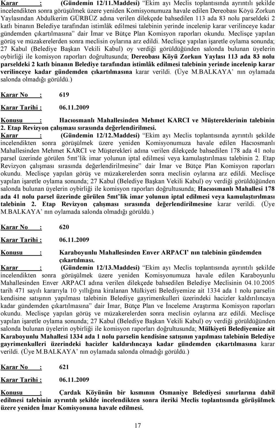 dilekçede bahsedilen 113 ada 83 nolu parseldeki 2 katlı binanın Belediye tarafından istimlâk edilmesi talebinin yerinde incelenip karar verilinceye kadar gündemden çıkartılmasına dair İmar ve Bütçe