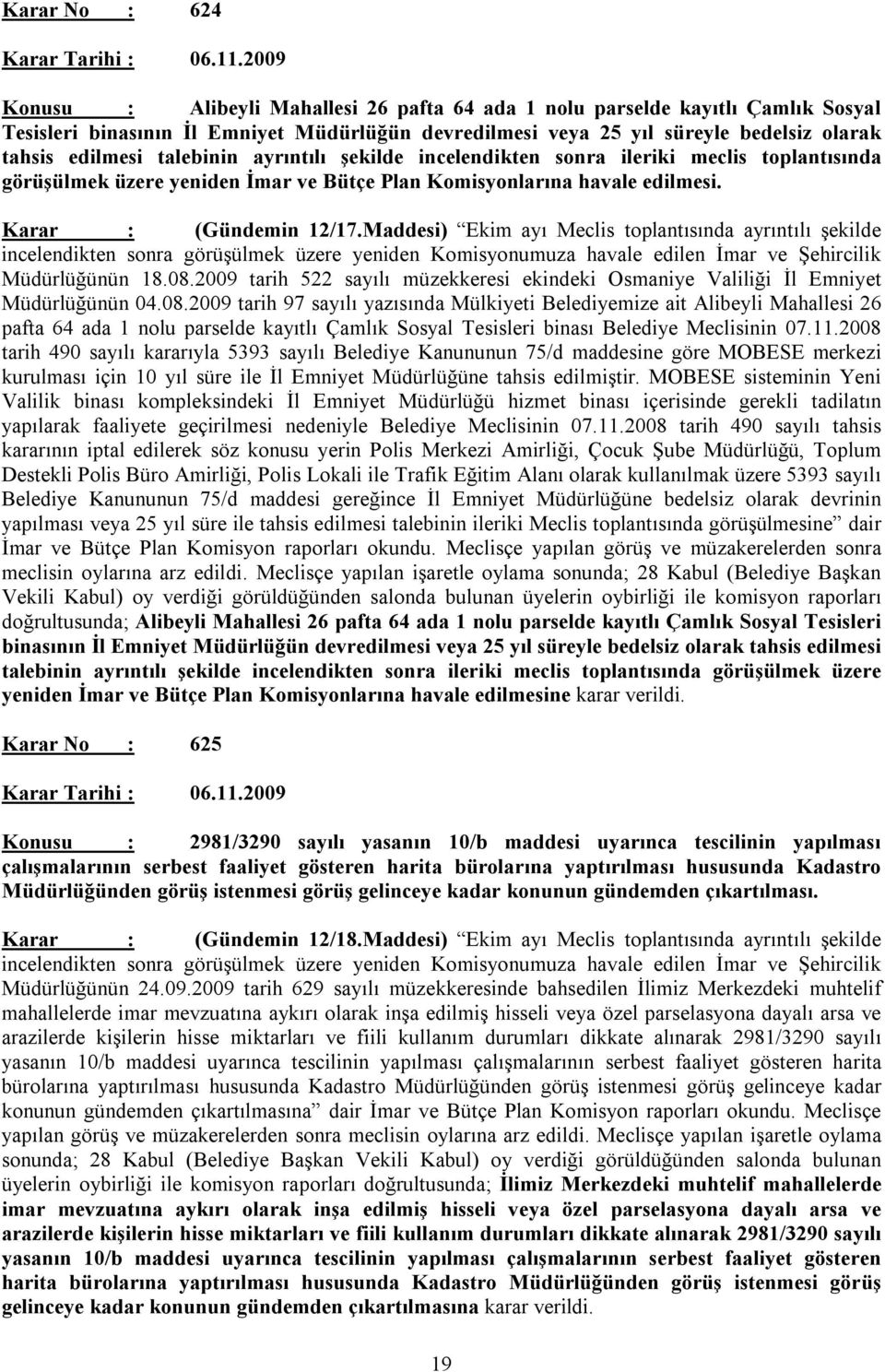 talebinin ayrıntılı şekilde incelendikten sonra ileriki meclis toplantısında görüşülmek üzere yeniden İmar ve Bütçe Plan Komisyonlarına havale edilmesi. Karar : (Gündemin 12/17.