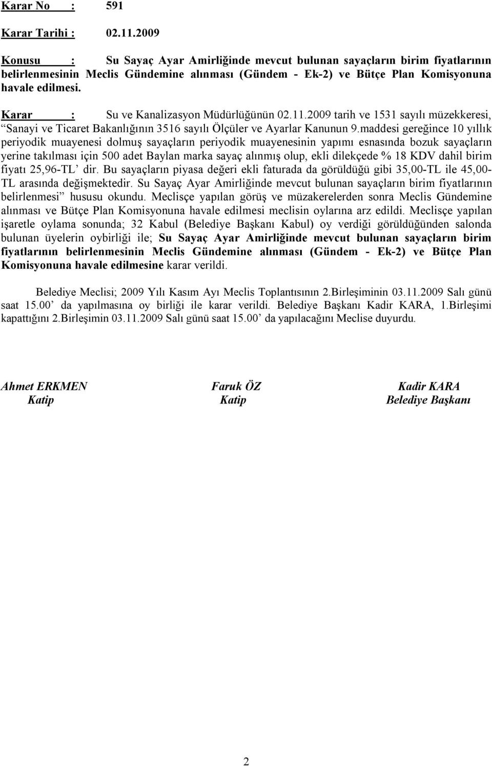 Karar : Su ve Kanalizasyon Müdürlüğünün 02.11.2009 tarih ve 1531 sayılı müzekkeresi, Sanayi ve Ticaret Bakanlığının 3516 sayılı Ölçüler ve Ayarlar Kanunun 9.