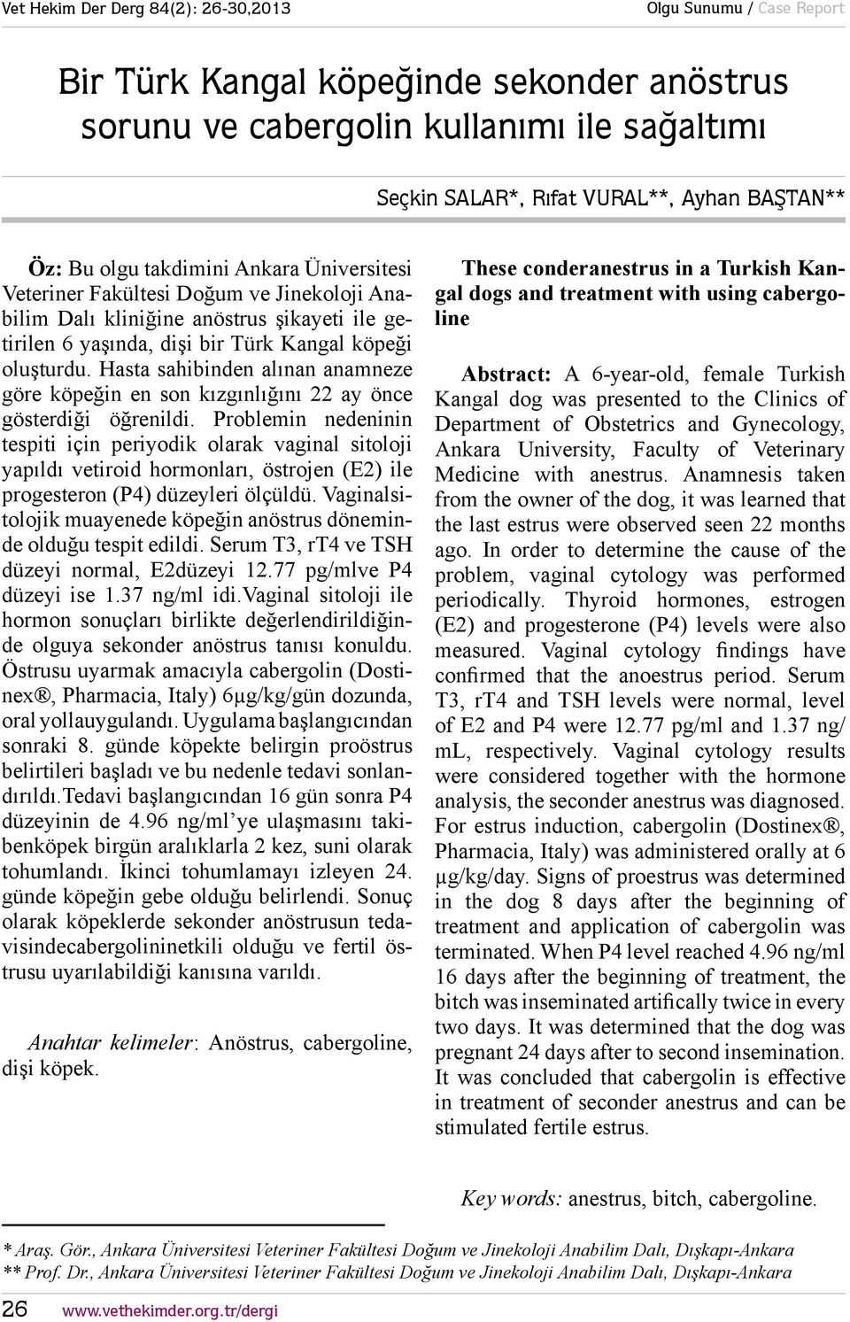 Hasta sahibinden alınan anamneze göre köpeğin en son kızgınlığını 22 ay önce gösterdiği öğrenildi.