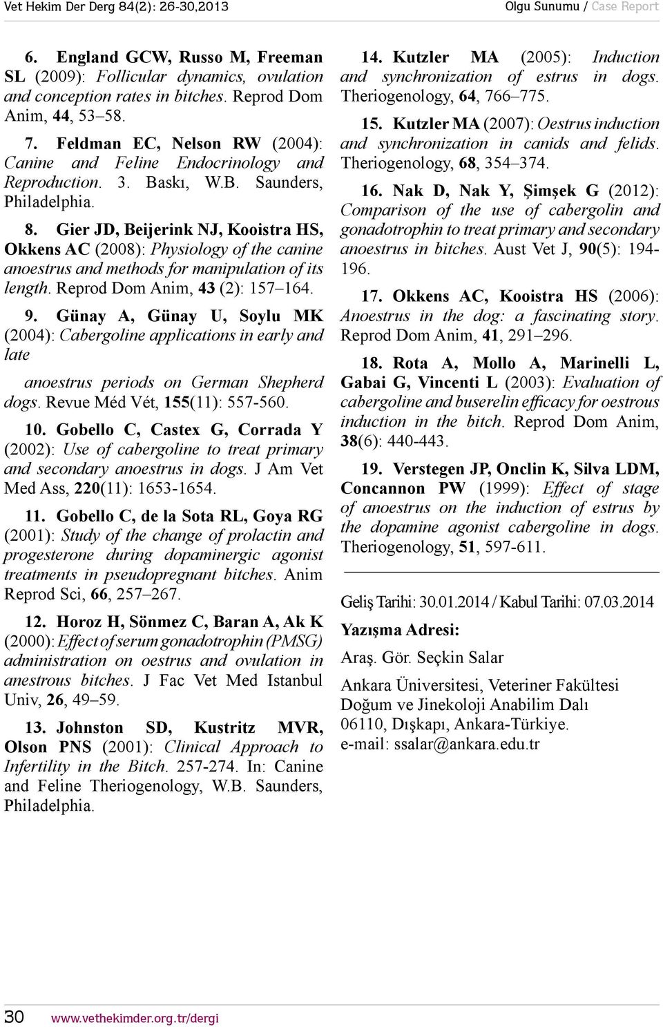 Gier JD, Beijerink NJ, Kooistra HS, Okkens AC (2008): Physiology of the canine anoestrus and methods for manipulation of its length. Reprod Dom Anim, 43 (2): 157 164. 9.