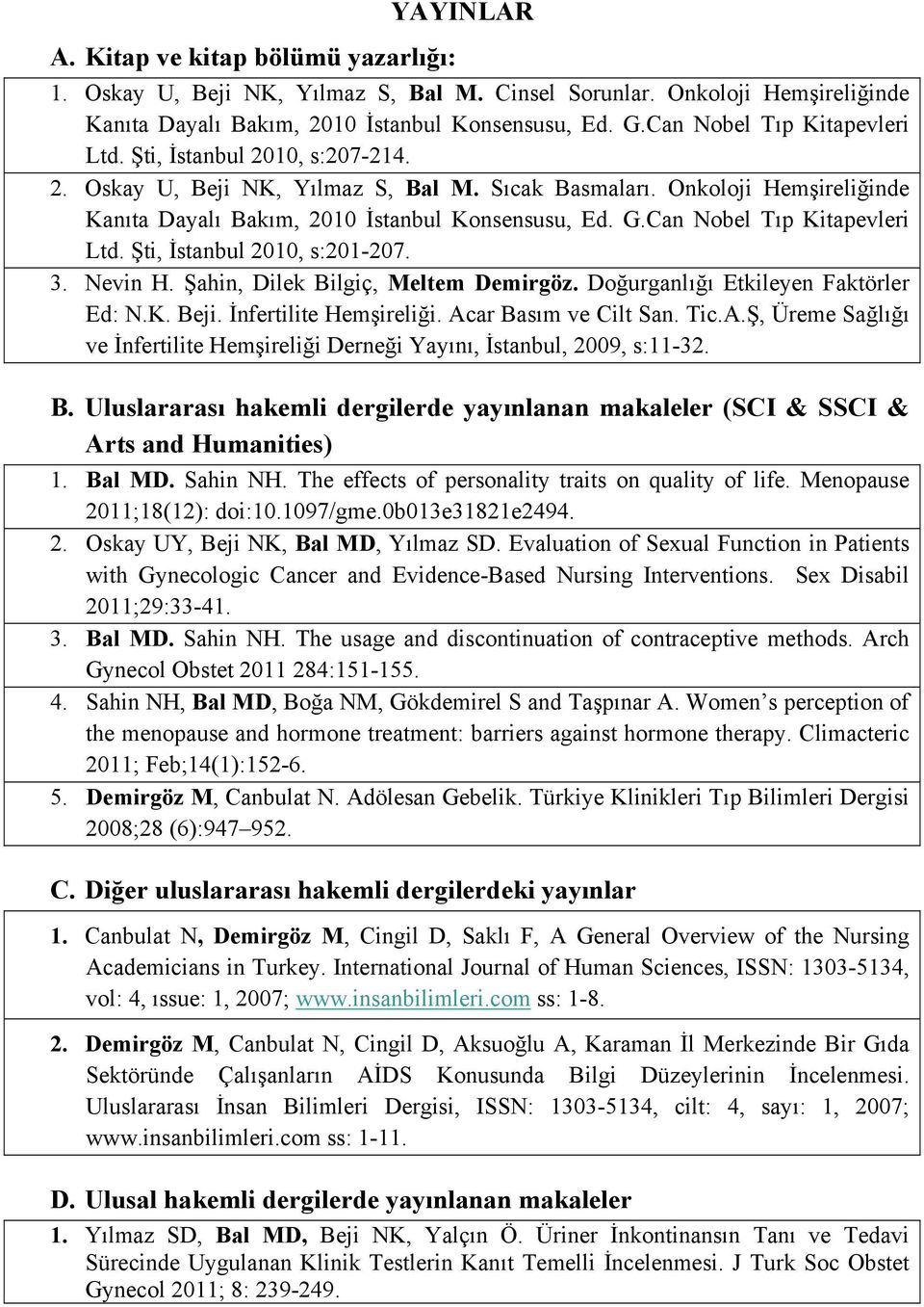 Can Nobel Tıp Kitapevleri Ltd. Şti, İstanbul 2010, s:201-207. 3. Nevin H. Şahin, Dilek Bilgiç, Meltem Demirgöz. Doğurganlığı Etkileyen Faktörler Ed: N.K. Beji. İnfertilite Hemşireliği.