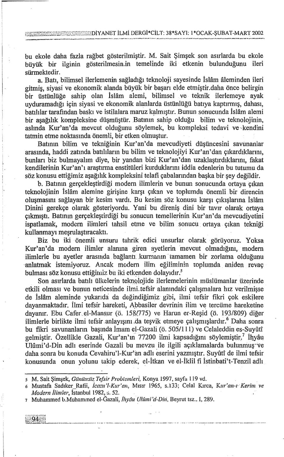 gösterilmiştir. M. Sait Şimşek son asırlarda bu ekole büyük bir ilginin gösterilmesin.in temelinde iki etkenin bulunduğunu ileri sürmektedir. a. Batı, bilimsel ilerlemenin sağladığı teknoloji sayesinde İslam aleminden ileri gitmiş, siyasi ve ekonomik alanda büyük bir başarı elde etmiştir.