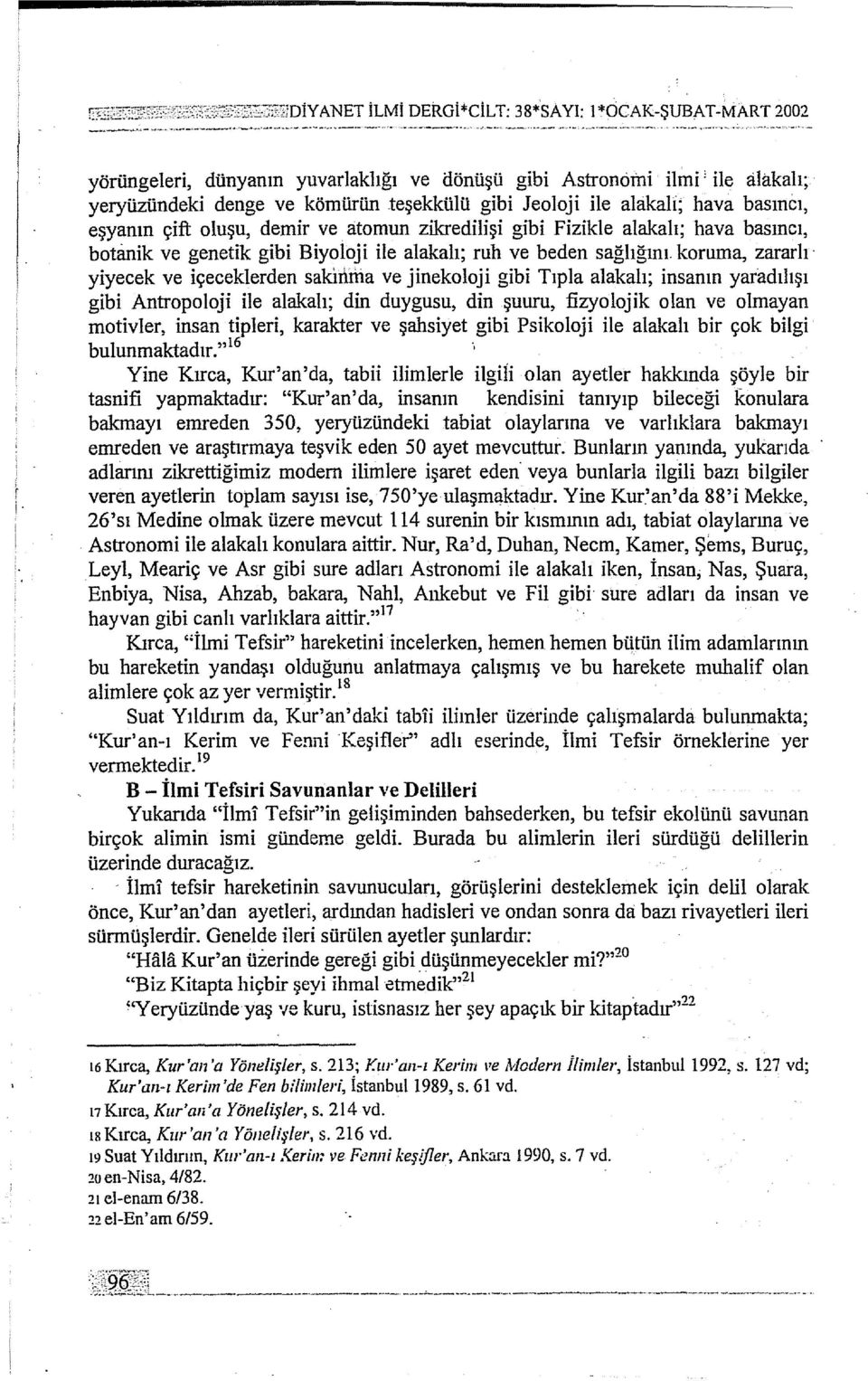 alakalı; insanın yaradılışı gibi Antropoloji ile alakalı; din duygusu, din şuuru, fizyolojik olan ve olmayan ınotivler, insan tipleri, karakter ve şahsiyet gibi Psikoloji ile alakah bir çok bilgi