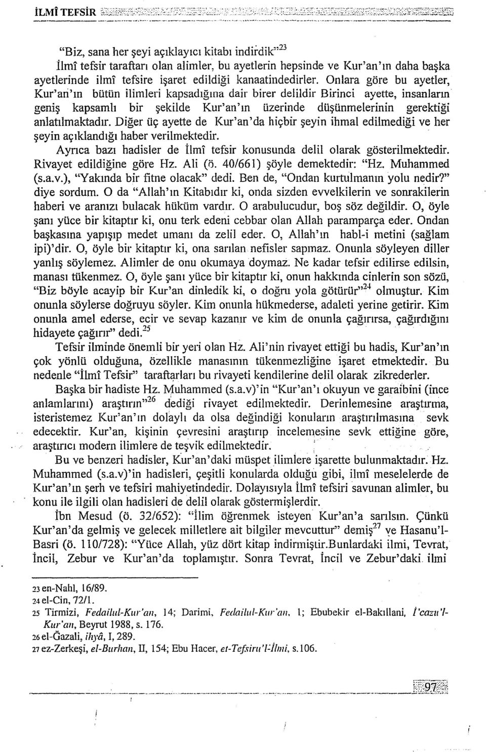 Diğer üç ayette de Kur'an'da hiçbir şeyin ihmal edilmediği ve her şeyin açıklandığı haber verilmektedir. Ayrıca bazı hadisler de İlıni tefsir konusunda delil olarak gösterilmektedir.