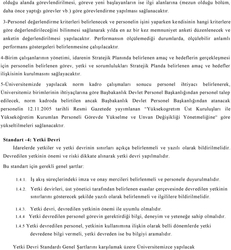 düzenlenecek ve anketin değerlendirilmesi yapılacaktır. Performansın ölçülemediği durumlarda, ölçülebilir anlamlı performans göstergeleri belirlenmesine çalışılacaktır.