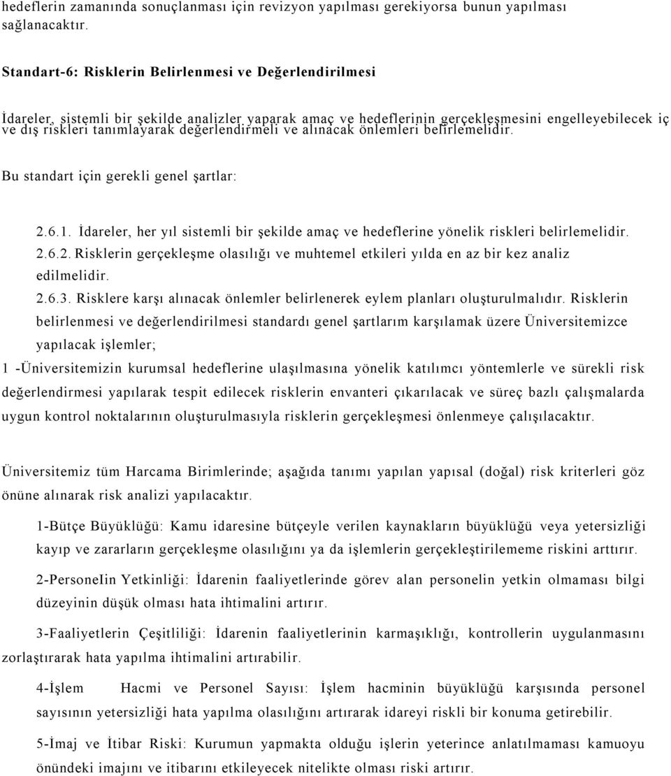 değerlendirmeli ve alınacak önlemleri belirlemelidir. 2.6.1. İdareler, her yıl sistemli bir şekilde amaç ve hedeflerine yönelik riskleri belirlemelidir. 2.6.2. Risklerin gerçekleşme olasılığı ve muhtemel etkileri yılda en az bir kez analiz edilmelidir.