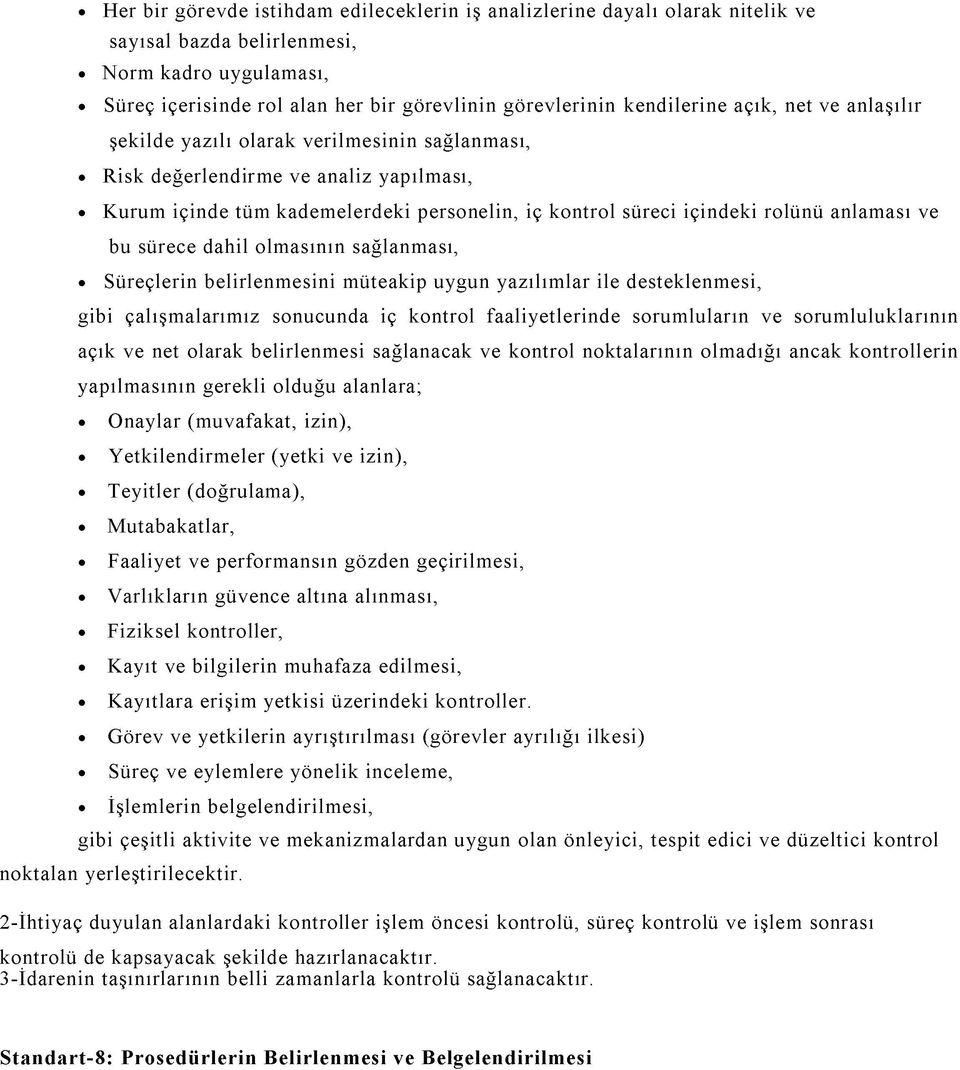 anlaması ve bu sürece dahil olmasının sağlanması, Süreçlerin belirlenmesini müteakip uygun yazılımlar ile desteklenmesi, gibi çalışmalarımız sonucunda iç kontrol faaliyetlerinde sorumluların ve