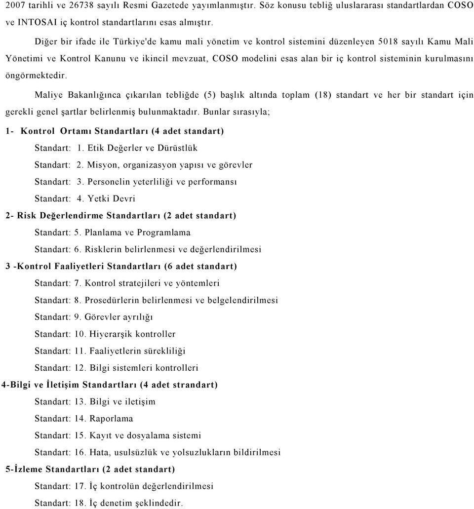 kurulmasını öngörmektedir. Maliye Bakanlığınca çıkarılan tebliğde (5) başlık altında toplam (18) standart ve her bir standart için gerekli genel şartlar belirlenmiş bulunmaktadır.