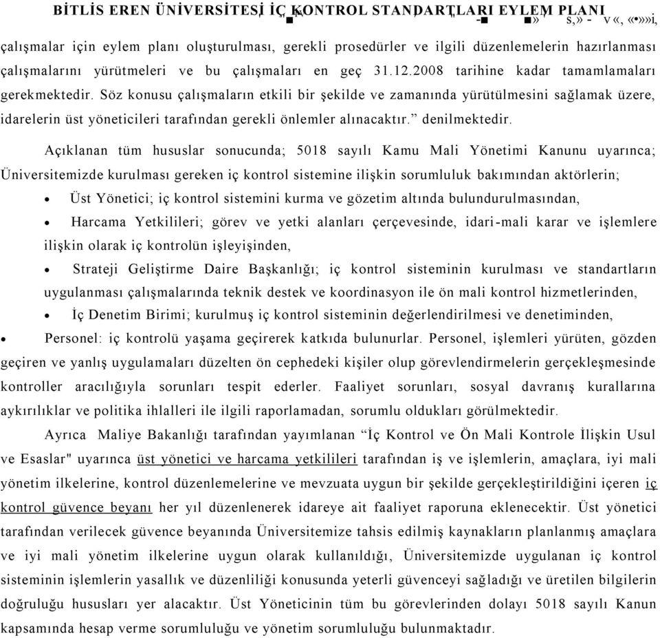 Söz konusu çalışmaların etkili bir şekilde ve zamanında yürütülmesini sağlamak üzere, idarelerin üst yöneticileri tarafından gerekli önlemler alınacaktır. denilmektedir.