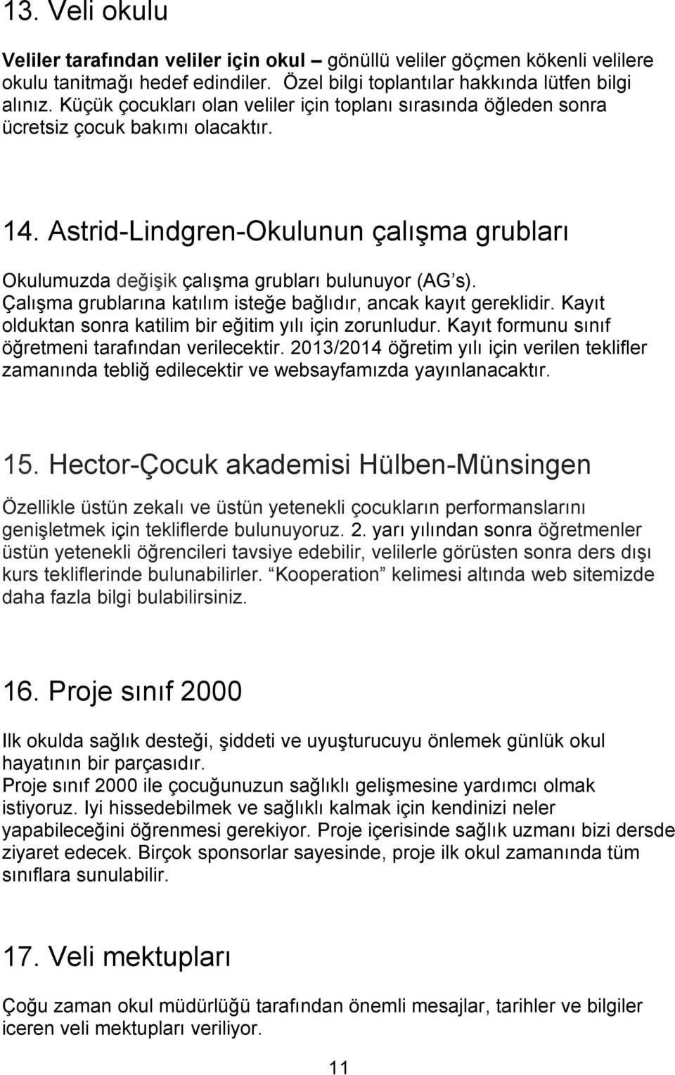 Çalışma grublarına katılım isteğe bağlıdır, ancak kayıt gereklidir. Kayıt olduktan sonra katilim bir eğitim yılı için zorunludur. Kayıt formunu sınıf öğretmeni tarafından verilecektir.