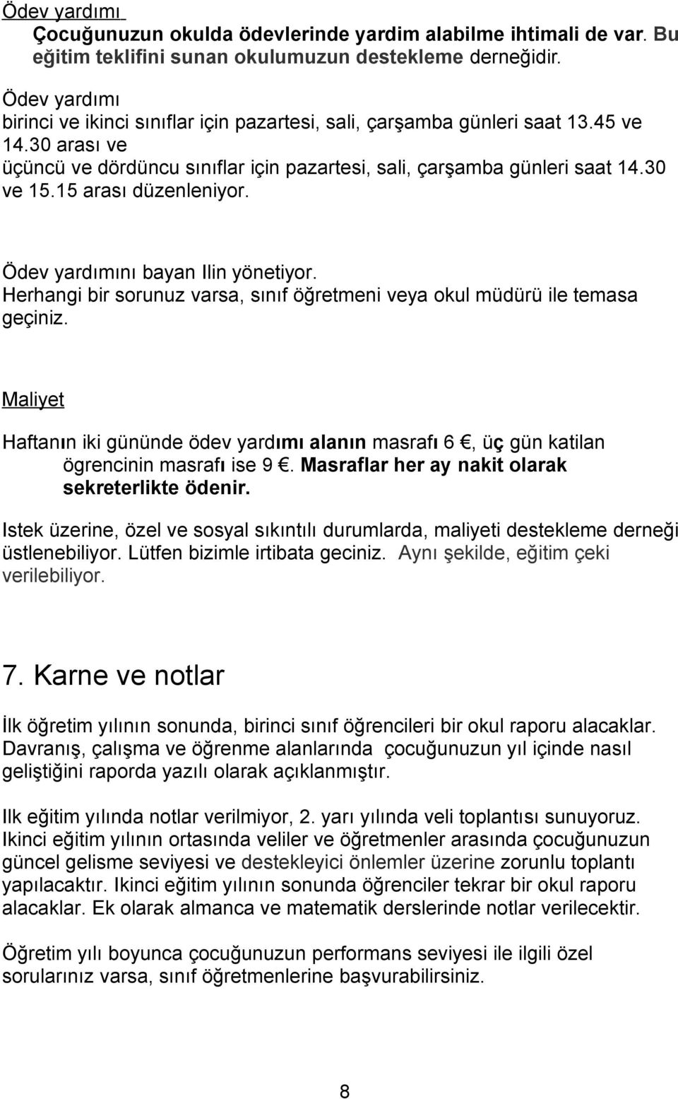 15 arası düzenleniyor. Ödev yardımını bayan Ilin yönetiyor. Herhangi bir sorunuz varsa, sınıf öğretmeni veya okul müdürü ile temasa geçiniz.