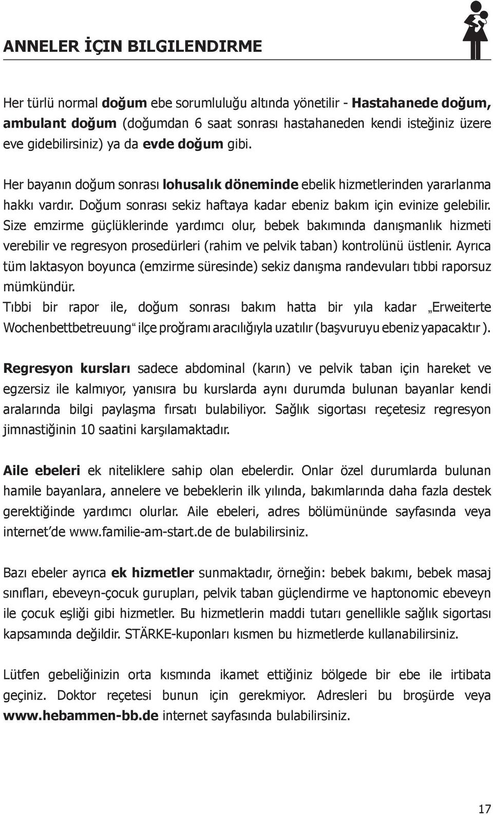 Size emzirme güçlüklerinde yardımcı olur, bebek bakımında danışmanlık hizmeti verebilir ve regresyon prosedürleri (rahim ve pelvik taban) kontrolünü üstlenir.