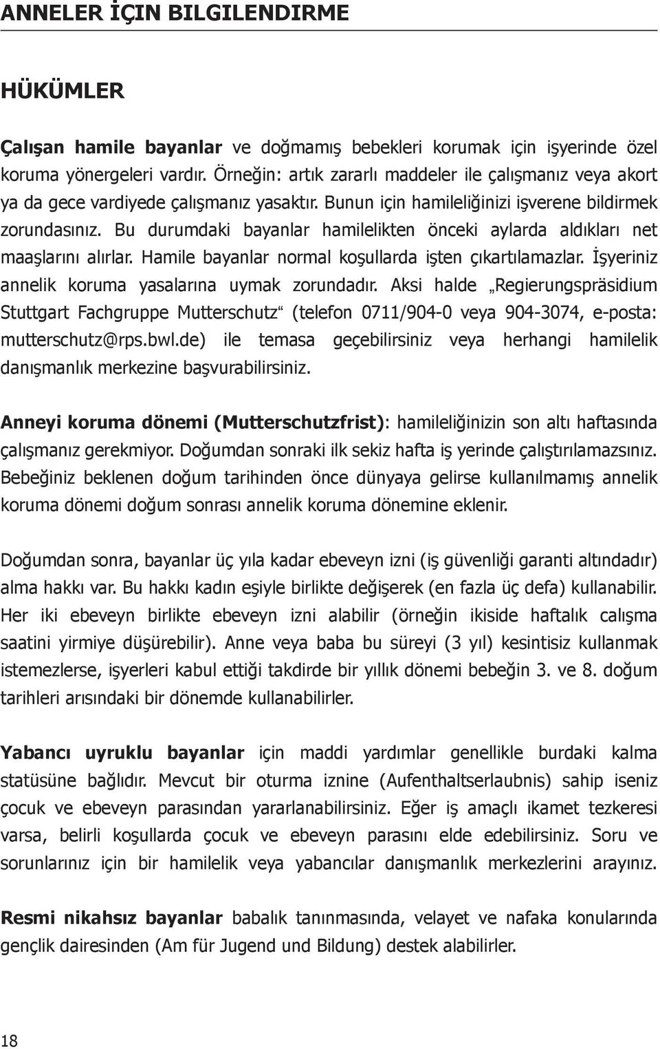 Bu durumdaki bayanlar hamilelikten önceki aylarda aldıkları net maaşlarını alırlar. Hamile bayanlar normal koşullarda işten çıkartılamazlar. İşyeriniz annelik koruma yasalarına uymak zorundadır.