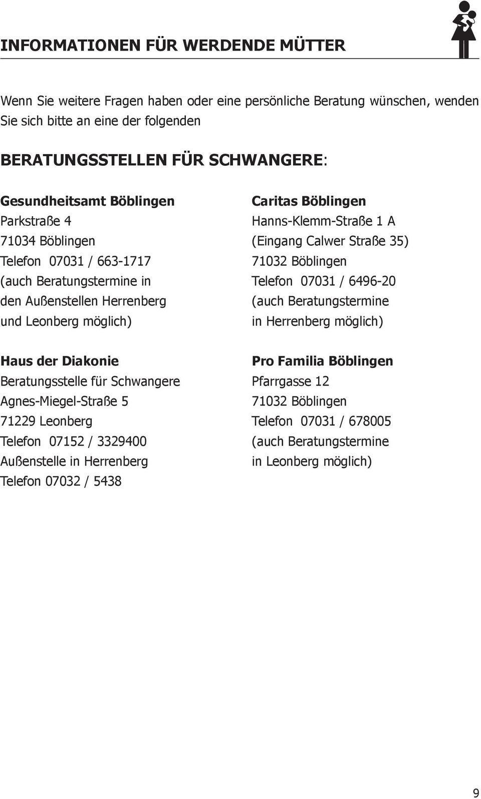 Telefon 07031 / 6496-20 den Außenstellen Herrenberg (auch Beratungstermine und Leonberg möglich) in Herrenberg möglich) Haus der Diakonie Pro Familia Böblingen Beratungsstelle für Schwangere