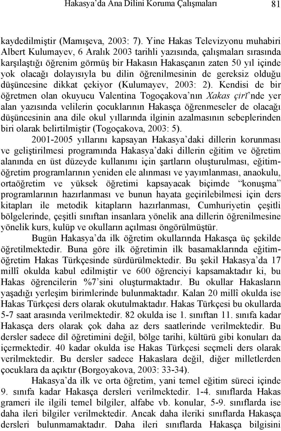 bu dilin öğrenilmesinin de gereksiz olduğu düşüncesine dikkat çekiyor (Kulumayev, 2003: 2).