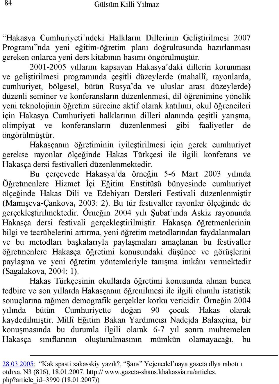 2001-2005 yıllarını kapsayan Hakasya daki dillerin korunması ve geliştirilmesi programında çeşitli düzeylerde (mahallî, rayonlarda, cumhuriyet, bölgesel, bütün Rusya da ve uluslar arası düzeylerde)