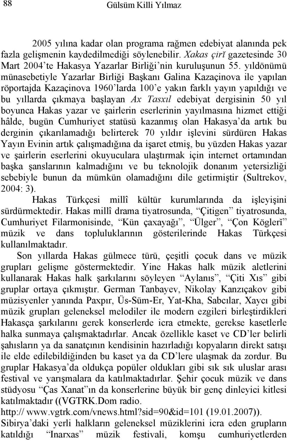 yıldönümü münasebetiyle Yazarlar Birliği Başkanı Galina Kazaçinova ile yapılan röportajda Kazaçinova 1960 larda 100 e yakın farklı yayın yapıldığı ve bu yıllarda çıkmaya başlayan Ax Tasxıl edebiyat