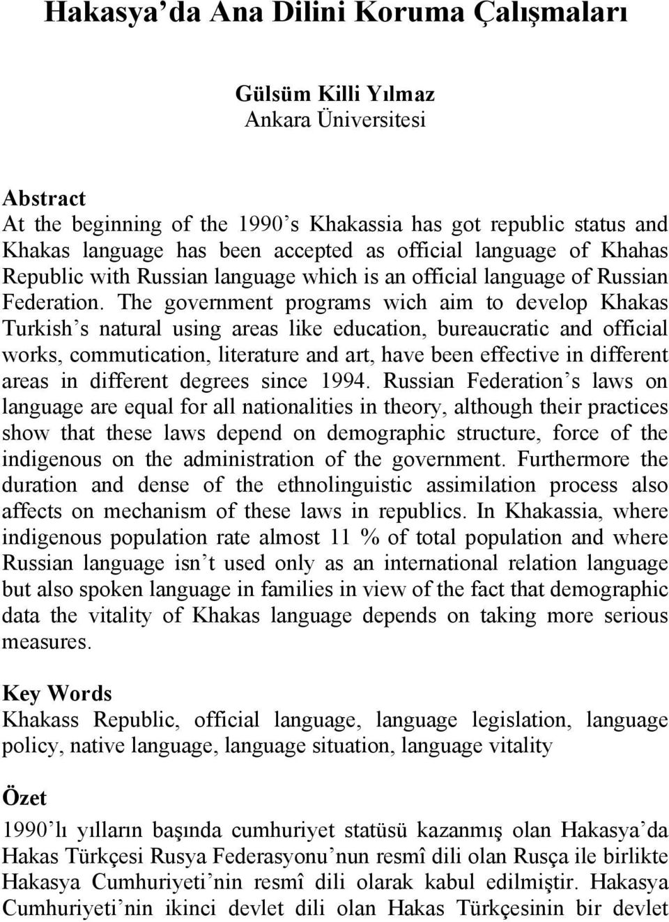 The government programs wich aim to develop Khakas Turkish s natural using areas like education, bureaucratic and official works, commutication, literature and art, have been effective in different