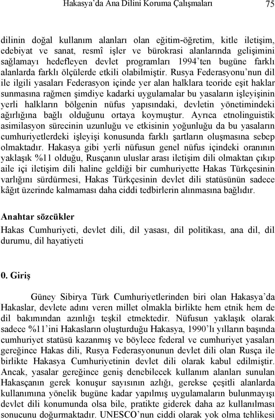 Rusya Federasyonu nun dil ile ilgili yasaları Federasyon içinde yer alan halklara teoride eşit haklar sunmasına rağmen şimdiye kadarki uygulamalar bu yasaların işleyişinin yerli halkların bölgenin