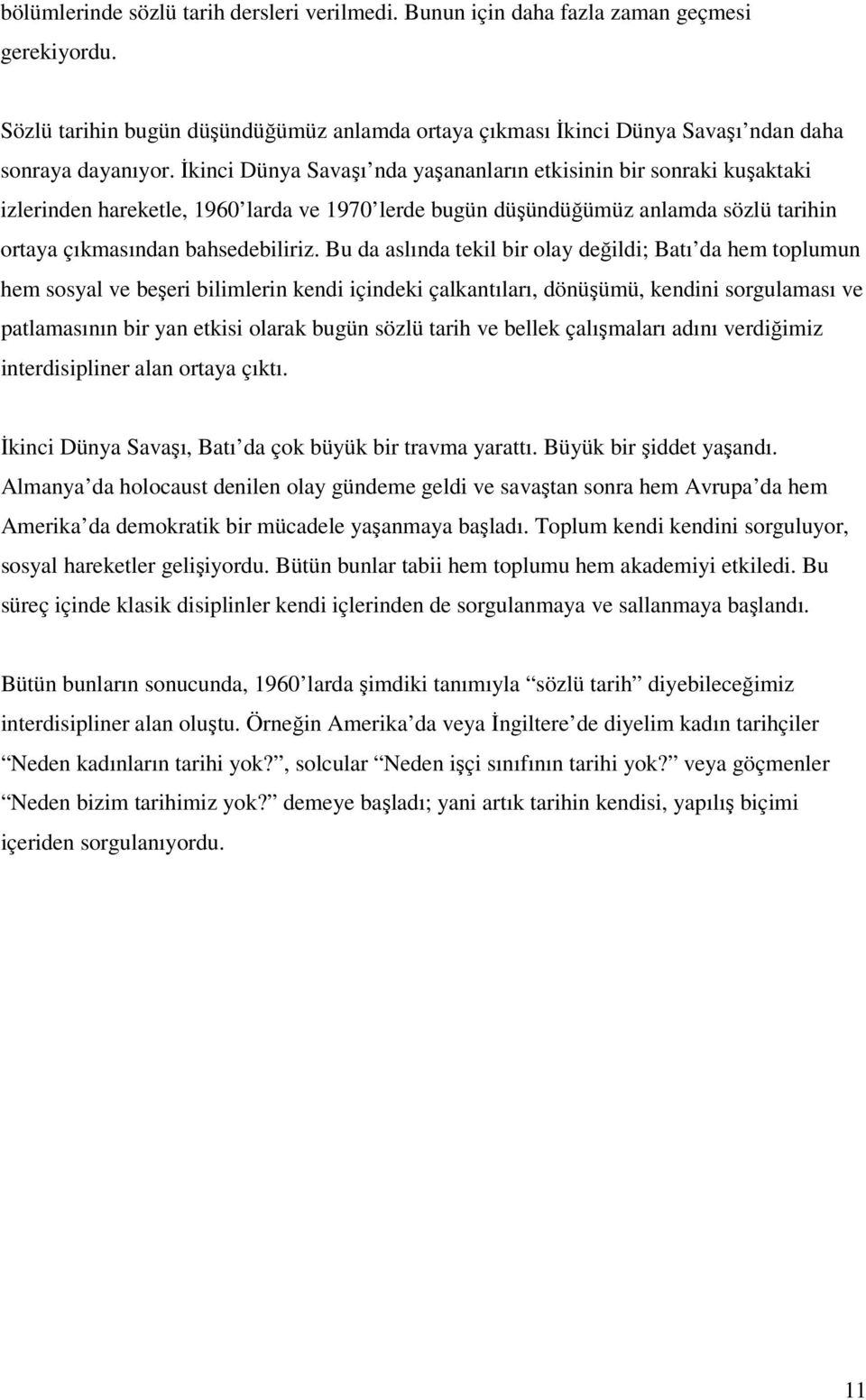 Bu da aslında tekil bir olay değildi; Batı da hem toplumun hem sosyal ve beşeri bilimlerin kendi içindeki çalkantıları, dönüşümü, kendini sorgulaması ve patlamasının bir yan etkisi olarak bugün sözlü