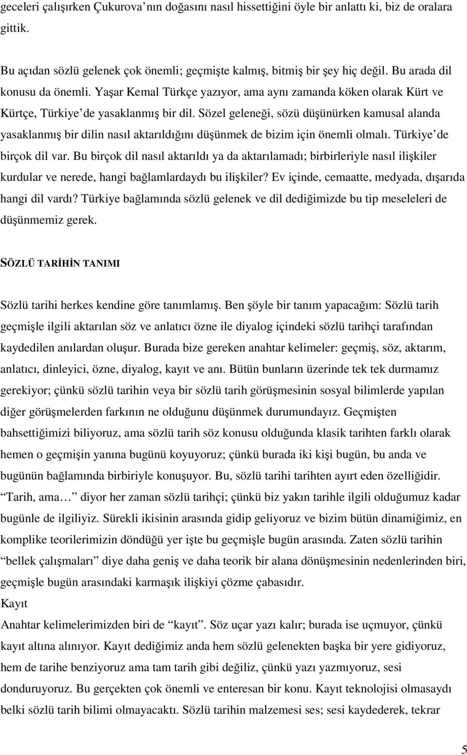 Sözel geleneği, sözü düşünürken kamusal alanda yasaklanmış bir dilin nasıl aktarıldığını düşünmek de bizim için önemli olmalı. Türkiye de birçok dil var.